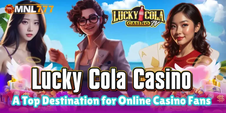 Lucky Cola Casino A Top Destination for Online Casino